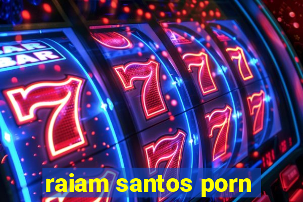 raiam santos porn